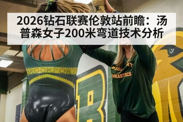 2026钻石联赛伦敦站前瞻：汤普森女子200米弯道技术分析