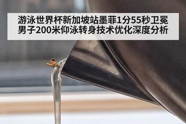 游泳世界杯新加坡站墨菲1分55秒卫冕 男子200米仰泳转身技术优化深度分析