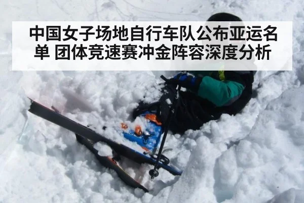 中国女子场地自行车队公布亚运名单 团体竞速赛冲金阵容深度分析